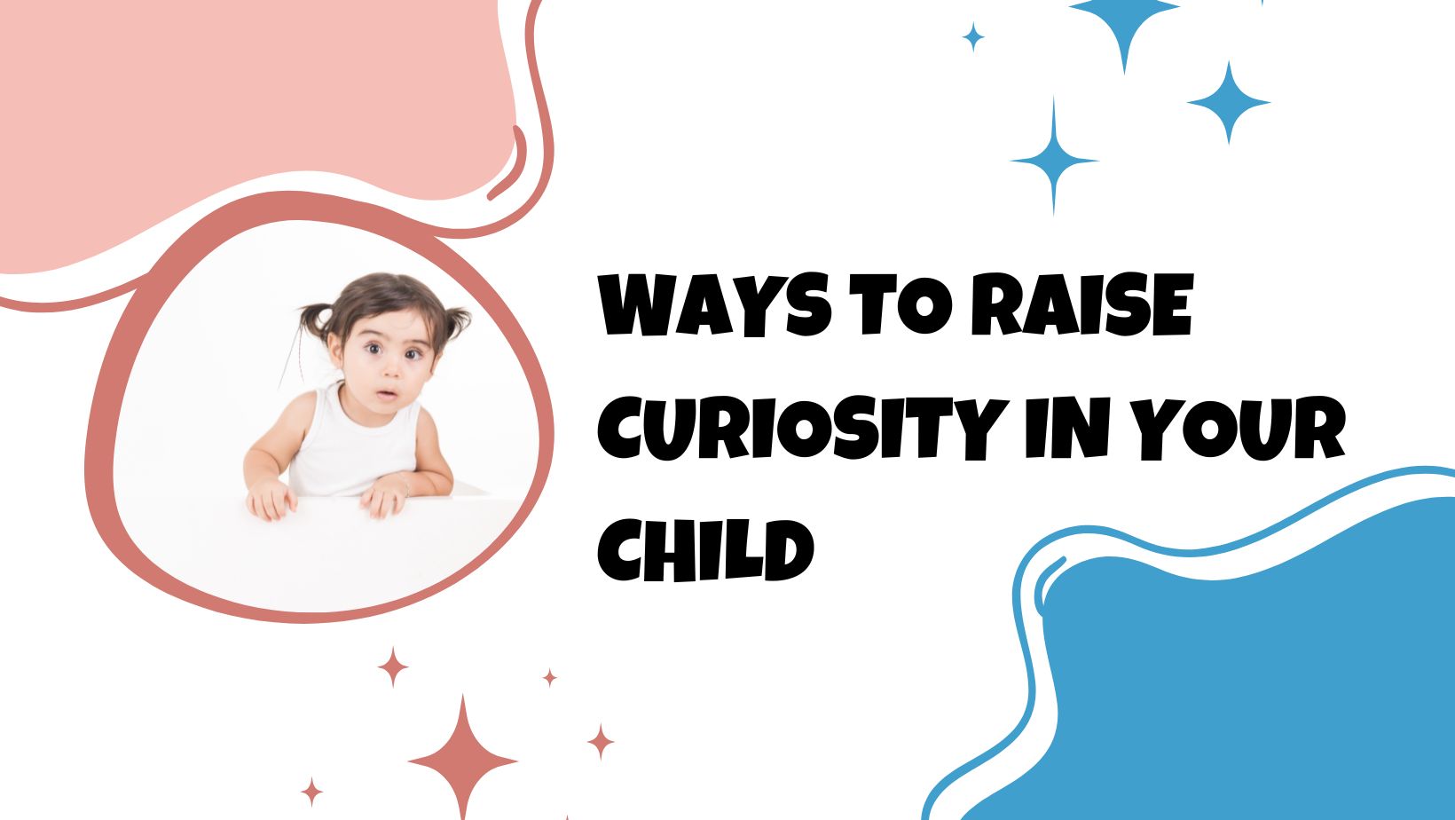 Ways to Raise Curiosity in Your Child